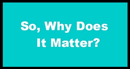 So, Why Does It Matter?